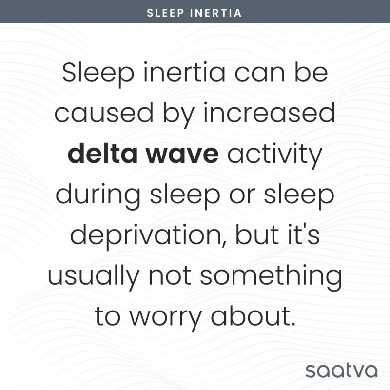 sleep inertia can be caused by increased delta wave activity during sleep or sleep deprivation, but it's usually not something to worry about